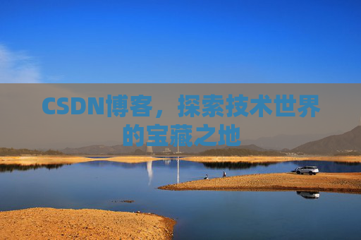 CSDN博客，探索技术世界的宝藏之地